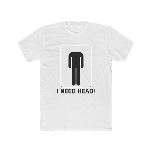 I Need Head - Funny Workout Comedy Shirts Silly Unisex T-Shirt